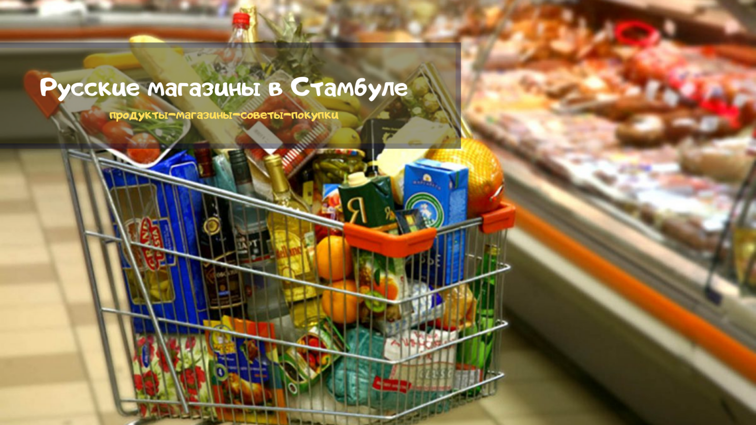 Где покупать русские продукты в Стамбуле - лучшие магазины и места